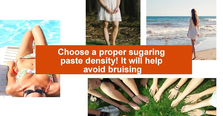 Choose a proper sugaring paste density! It will help avoid bruising